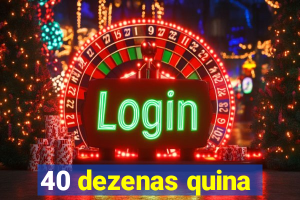 40 dezenas quina